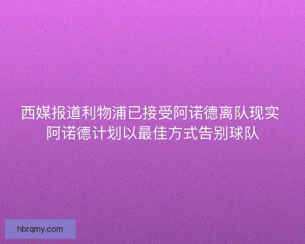 西媒报道利物浦已接受阿诺德离队现实 阿诺德计划以最佳方式告别球队